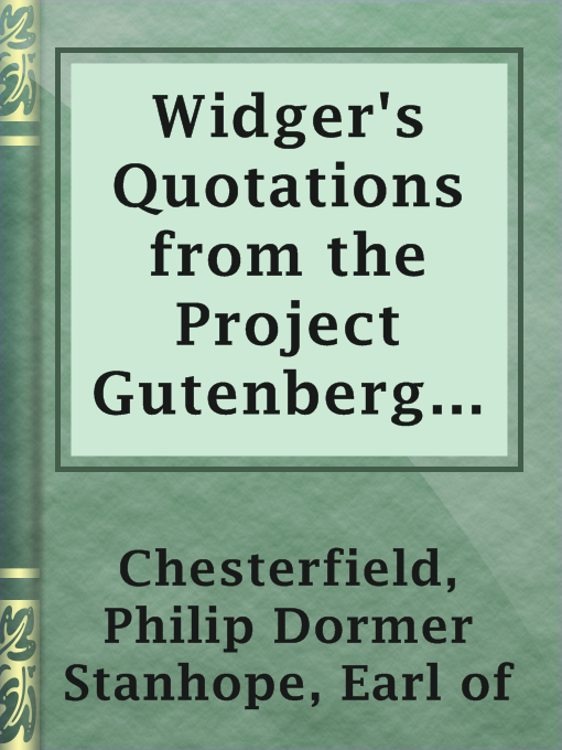 Title details for Widger's Quotations from the Project Gutenberg Editions of the Works of Lord Chesterfield by Earl of Philip Dormer Stanhope Chesterfield - Available
